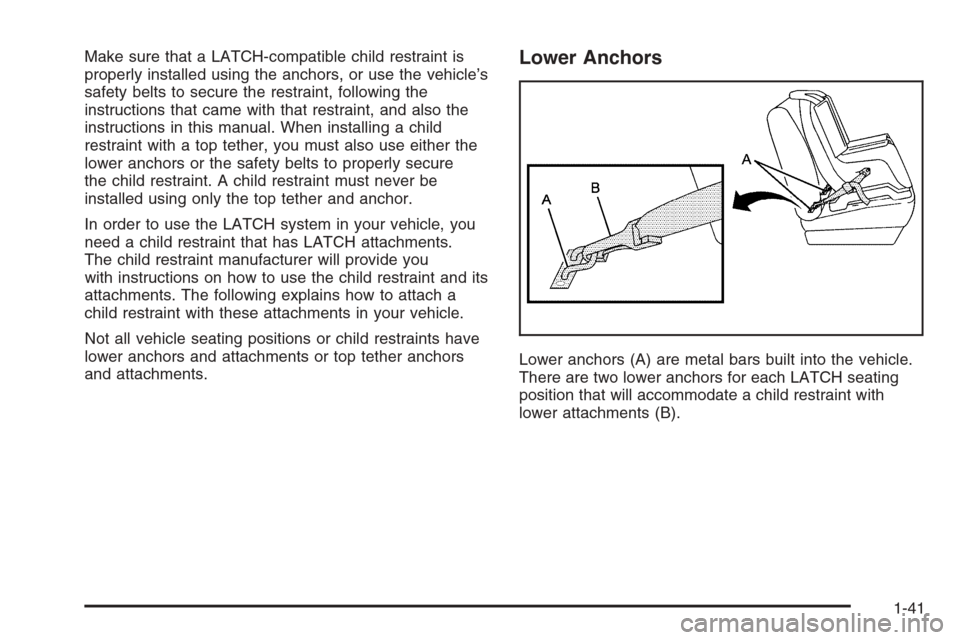 CADILLAC SRX 2006 1.G Service Manual Make sure that a LATCH-compatible child restraint is
properly installed using the anchors, or use the vehicle’s
safety belts to secure the restraint, following the
instructions that came with that r