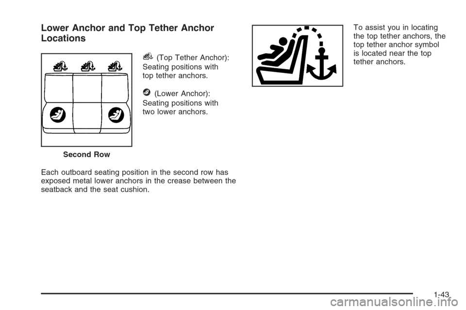 CADILLAC SRX 2006 1.G Service Manual Lower Anchor and Top Tether Anchor
Locations
i(Top Tether Anchor):
Seating positions with
top tether anchors.
j(Lower Anchor):
Seating positions with
two lower anchors.
Each outboard seating position 