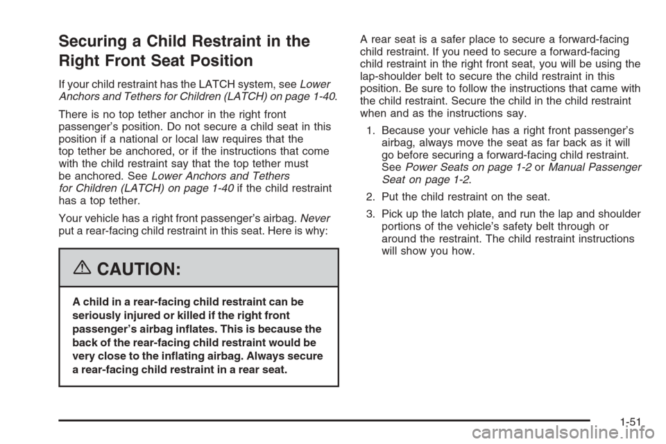 CADILLAC SRX 2006 1.G Workshop Manual Securing a Child Restraint in the
Right Front Seat Position
If your child restraint has the LATCH system, seeLower
Anchors and Tethers for Children (LATCH) on page 1-40.
There is no top tether anchor CADILLAC SRX 2006 1.G Workshop Manual Securing a Child Restraint in the
Right Front Seat Position
If your child restraint has the LATCH system, seeLower
Anchors and Tethers for Children (LATCH) on page 1-40.
There is no top tether anchor