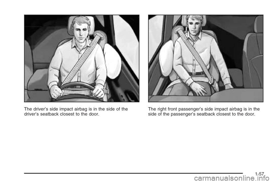 CADILLAC SRX 2006 1.G Repair Manual The driver’s side impact airbag is in the side of the
driver’s seatback closest to the door.The right front passenger’s side impact airbag is in the
side of the passenger’s seatback closest to