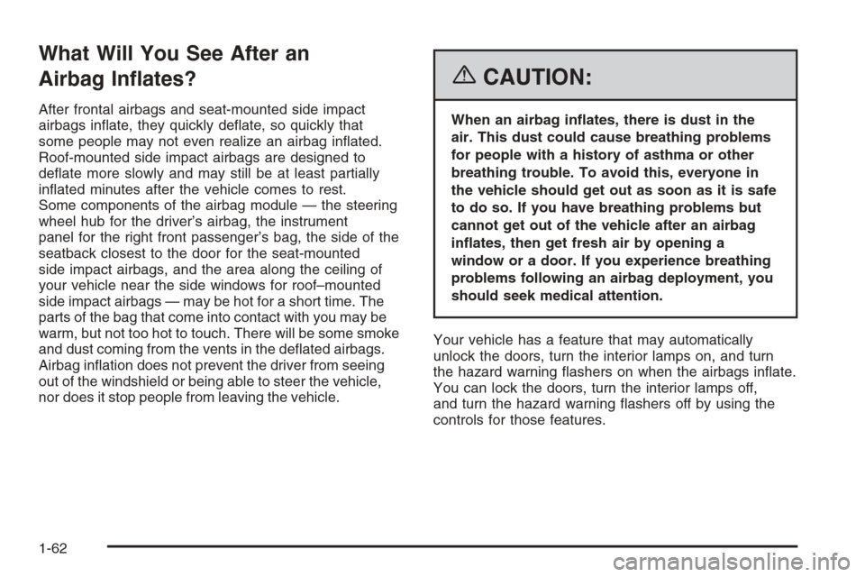 CADILLAC SRX 2006 1.G Repair Manual What Will You See After an
Airbag In�ates?
After frontal airbags and seat-mounted side impact
airbags in�ate, they quickly de�ate, so quickly that
some people may not even realize an airbag in�ated.
R