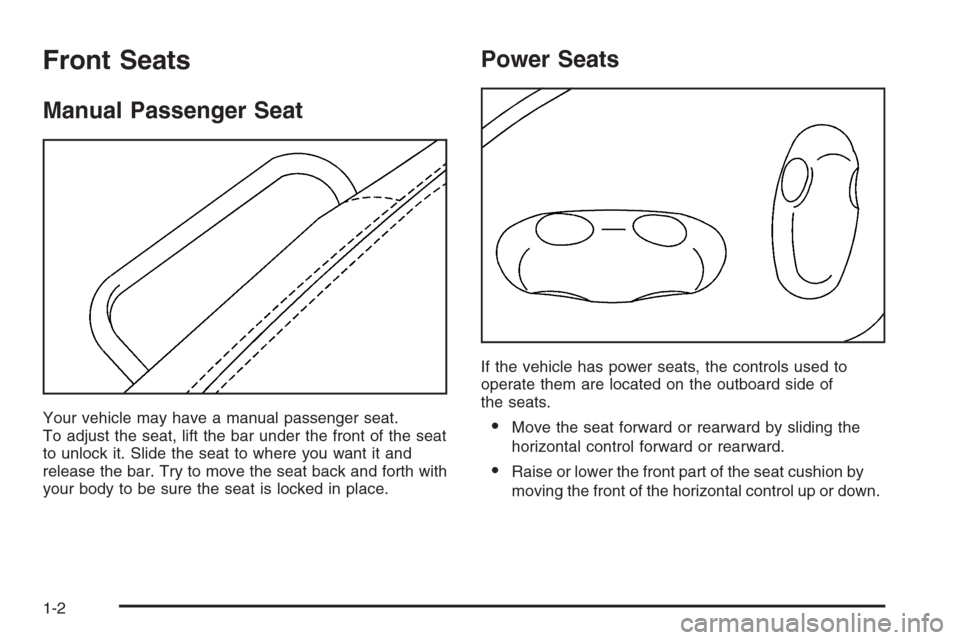 CADILLAC SRX 2006 1.G Owners Manual Front Seats
Manual Passenger Seat
Your vehicle may have a manual passenger seat.
To adjust the seat, lift the bar under the front of the seat
to unlock it. Slide the seat to where you want it and
rele