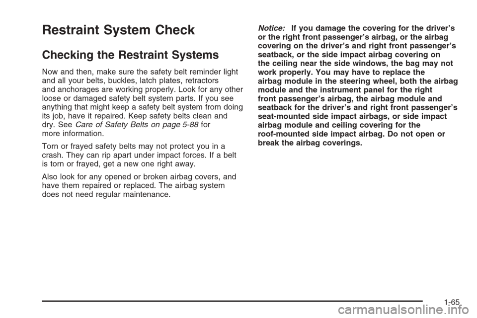 CADILLAC SRX 2006 1.G Manual PDF Restraint System Check
Checking the Restraint Systems
Now and then, make sure the safety belt reminder light
and all your belts, buckles, latch plates, retractors
and anchorages are working properly. CADILLAC SRX 2006 1.G Manual PDF Restraint System Check
Checking the Restraint Systems
Now and then, make sure the safety belt reminder light
and all your belts, buckles, latch plates, retractors
and anchorages are working properly.