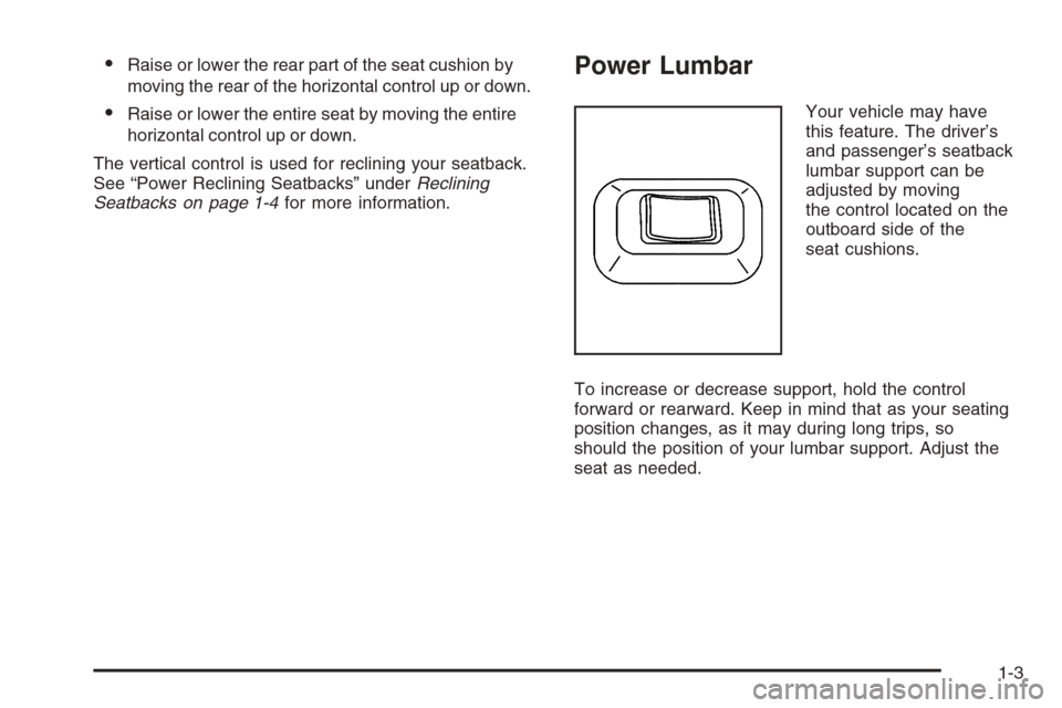 CADILLAC SRX 2006 1.G Owners Manual Raise or lower the rear part of the seat cushion by
moving the rear of the horizontal control up or down.
Raise or lower the entire seat by moving the entire
horizontal control up or down.
The verti