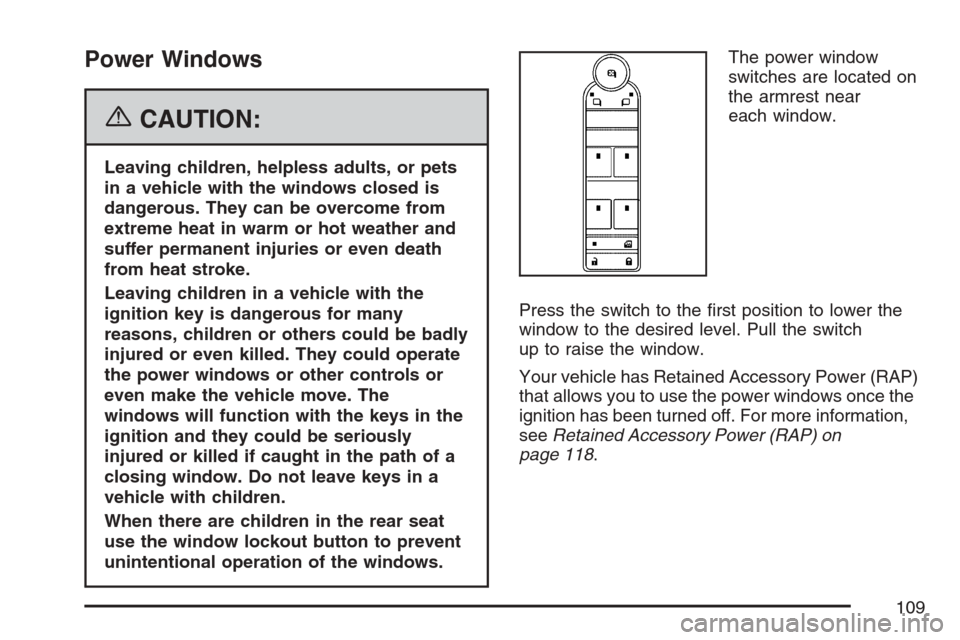 CADILLAC SRX 2007 1.G Owners Manual Power Windows
{CAUTION:
Leaving children, helpless adults, or pets
in a vehicle with the windows closed is
dangerous. They can be overcome from
extreme heat in warm or hot weather and
suffer permanent