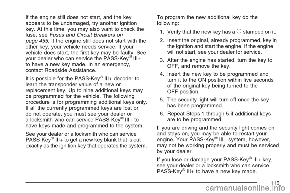 CADILLAC SRX 2007 1.G Owners Manual If the engine still does not start, and the key
appears to be undamaged, try another ignition
key. At this time, you may also want to check the
fuse, seeFuses and Circuit Breakers on
page 455. If the CADILLAC SRX 2007 1.G Owners Manual If the engine still does not start, and the key
appears to be undamaged, try another ignition
key. At this time, you may also want to check the
fuse, seeFuses and Circuit Breakers on
page 455. If the
