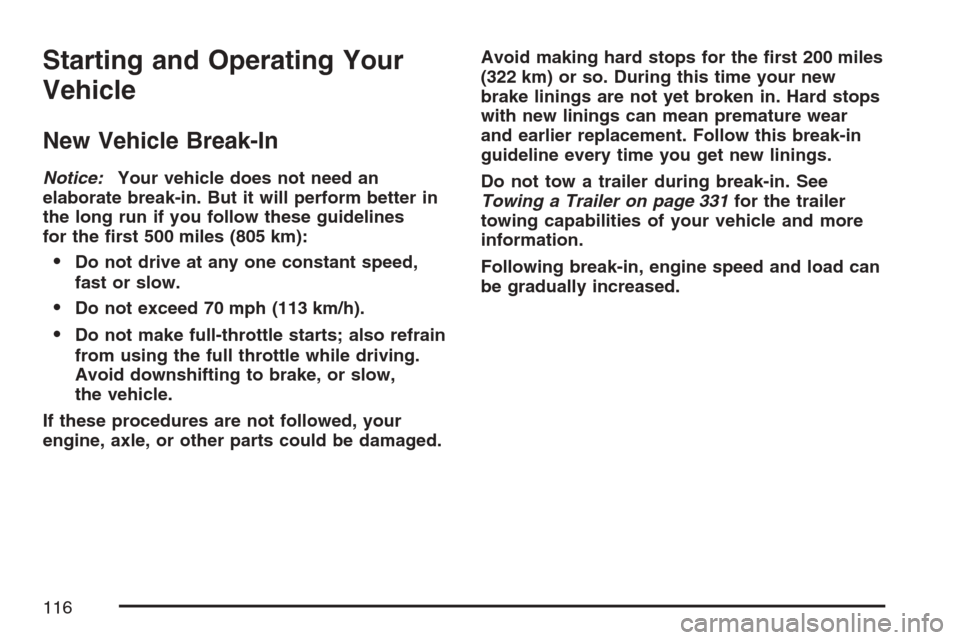 CADILLAC SRX 2007 1.G Owners Manual Starting and Operating Your
Vehicle
New Vehicle Break-In
Notice:Your vehicle does not need an
elaborate break-in. But it will perform better in
the long run if you follow these guidelines
for the �rst