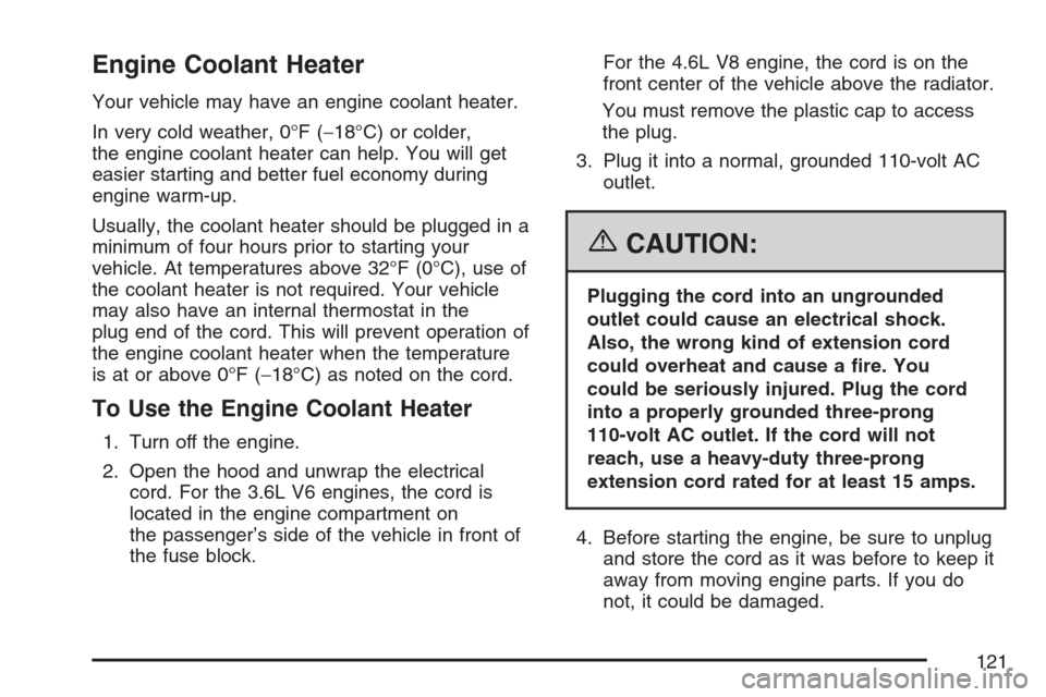 CADILLAC SRX 2007 1.G Owners Manual Engine Coolant Heater
Your vehicle may have an engine coolant heater.
In very cold weather, 0°F (−18°C) or colder,
the engine coolant heater can help. You will get
easier starting and better fuel 