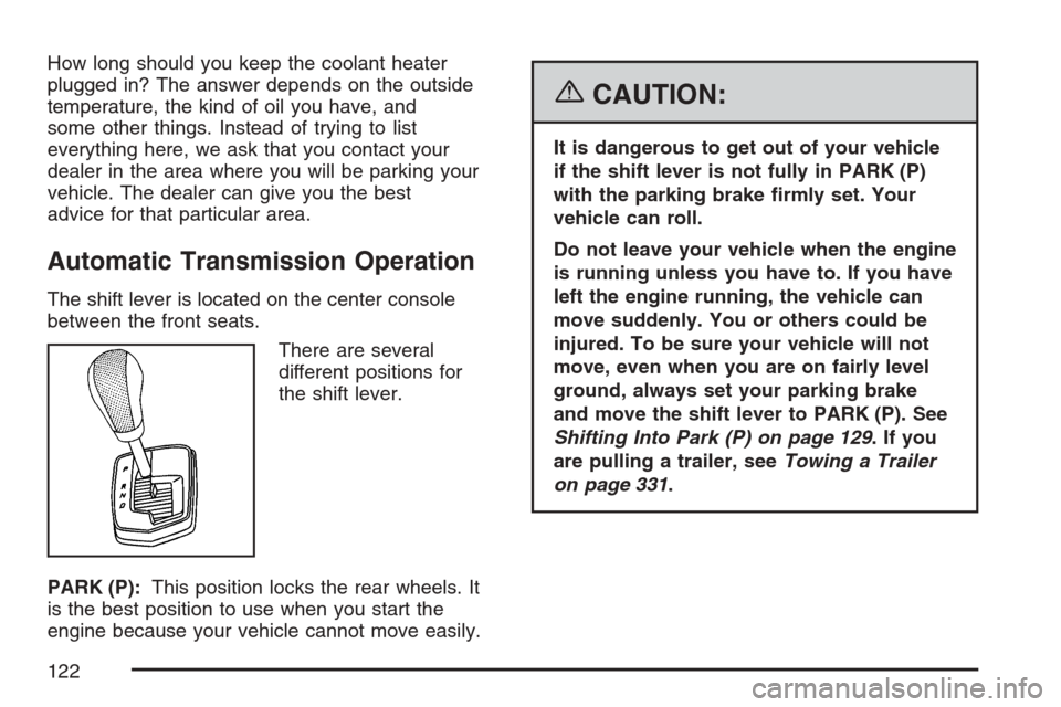 CADILLAC SRX 2007 1.G Owners Manual How long should you keep the coolant heater
plugged in? The answer depends on the outside
temperature, the kind of oil you have, and
some other things. Instead of trying to list
everything here, we as