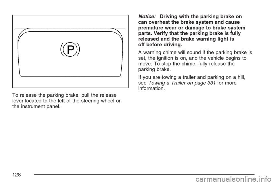 CADILLAC SRX 2007 1.G Owners Manual To release the parking brake, pull the release
lever located to the left of the steering wheel on
the instrument panel.Notice:Driving with the parking brake on
can overheat the brake system and cause
