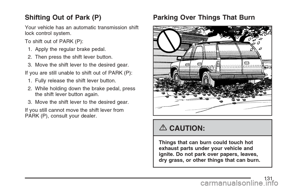 CADILLAC SRX 2007 1.G Owners Manual Shifting Out of Park (P)
Your vehicle has an automatic transmission shift
lock control system.
To shift out of PARK (P):
1. Apply the regular brake pedal.
2. Then press the shift lever button.
3. Move