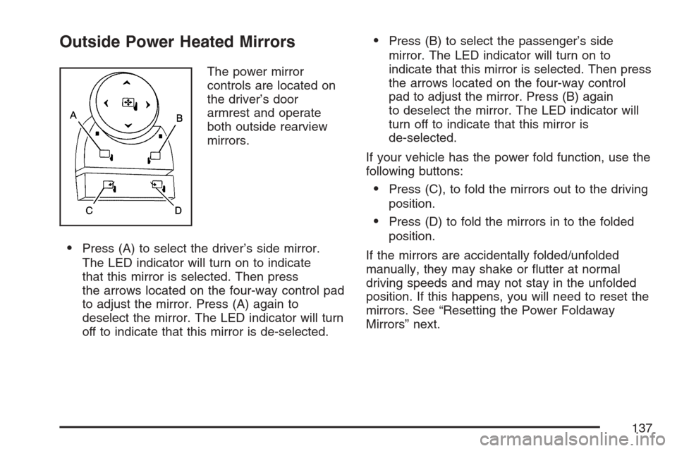 CADILLAC SRX 2007 1.G Owners Manual Outside Power Heated Mirrors
The power mirror
controls are located on
the driver’s door
armrest and operate
both outside rearview
mirrors.
Press (A) to select the driver’s side mirror.
The LED in CADILLAC SRX 2007 1.G Owners Manual Outside Power Heated Mirrors
The power mirror
controls are located on
the driver’s door
armrest and operate
both outside rearview
mirrors.
Press (A) to select the driver’s side mirror.
The LED in