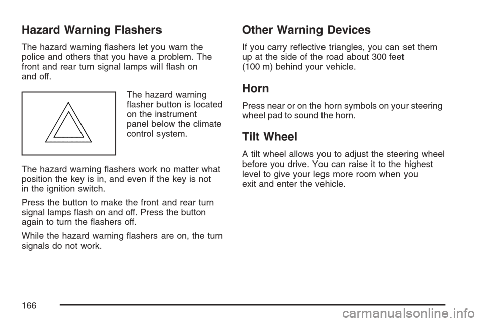 CADILLAC SRX 2007 1.G Owners Manual Hazard Warning Flashers
The hazard warning �ashers let you warn the
police and others that you have a problem. The
front and rear turn signal lamps will �ash on
and off.
The hazard warning
�asher butt