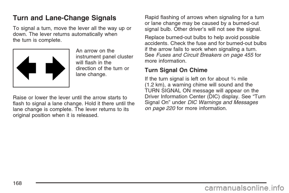 CADILLAC SRX 2007 1.G Owners Manual Turn and Lane-Change Signals
To signal a turn, move the lever all the way up or
down. The lever returns automatically when
the turn is complete.
An arrow on the
instrument panel cluster
will �ash in t