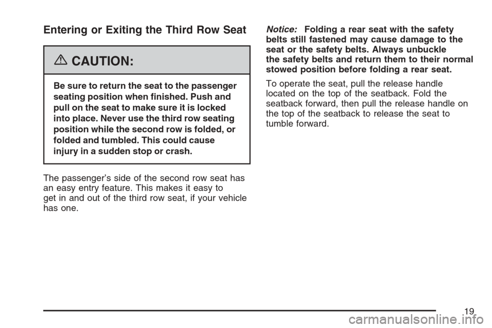 CADILLAC SRX 2007 1.G Owners Manual Entering or Exiting the Third Row Seat
{CAUTION:
Be sure to return the seat to the passenger
seating position when �nished. Push and
pull on the seat to make sure it is locked
into place. Never use th