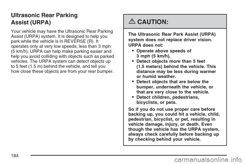 CADILLAC SRX 2007 1.G Owners Manual Ultrasonic Rear Parking
Assist (URPA)
Your vehicle may have the Ultrasonic Rear Parking
Assist (URPA) system. It is designed to help you
park while the vehicle is in REVERSE (R). It
operates only at v CADILLAC SRX 2007 1.G Owners Manual Ultrasonic Rear Parking
Assist (URPA)
Your vehicle may have the Ultrasonic Rear Parking
Assist (URPA) system. It is designed to help you
park while the vehicle is in REVERSE (R). It
operates only at v