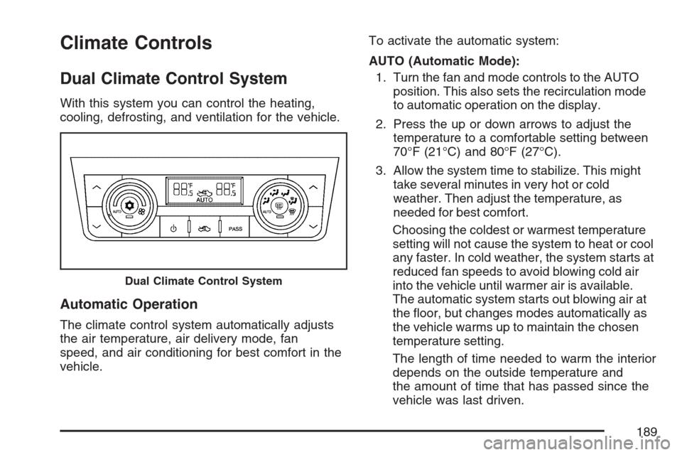 CADILLAC SRX 2007 1.G User Guide Climate Controls
Dual Climate Control System
With this system you can control the heating,
cooling, defrosting, and ventilation for the vehicle.
Automatic Operation
The climate control system automati