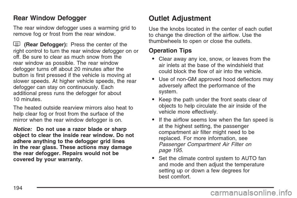 CADILLAC SRX 2007 1.G Owners Manual Rear Window Defogger
The rear window defogger uses a warming grid to
remove fog or frost from the rear window.
<(Rear Defogger):Press the center of the
right control to turn the rear window defogger o CADILLAC SRX 2007 1.G Owners Manual Rear Window Defogger
The rear window defogger uses a warming grid to
remove fog or frost from the rear window.
<(Rear Defogger):Press the center of the
right control to turn the rear window defogger o