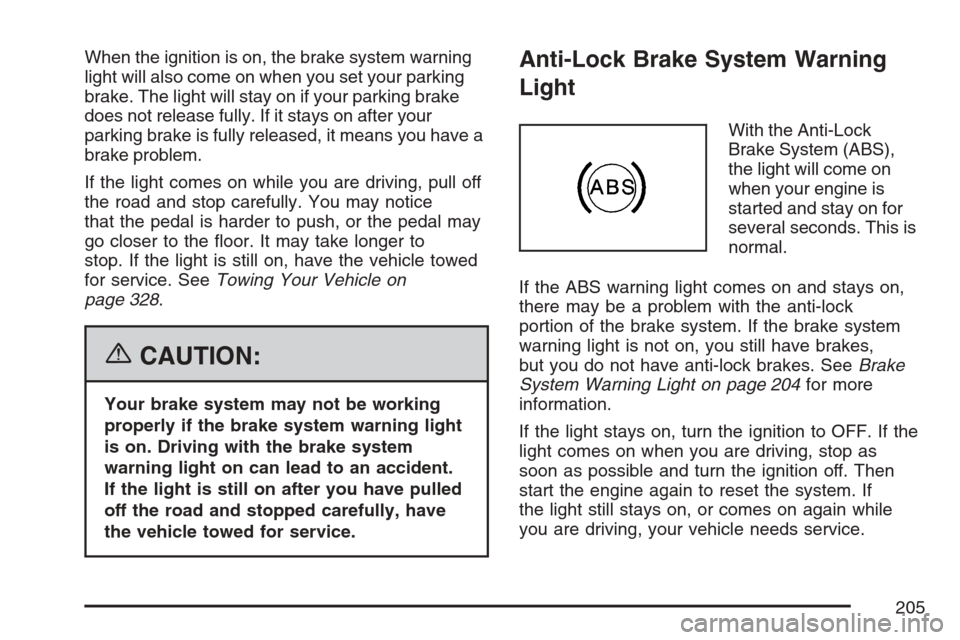CADILLAC SRX 2007 1.G Owners Manual When the ignition is on, the brake system warning
light will also come on when you set your parking
brake. The light will stay on if your parking brake
does not release fully. If it stays on after you