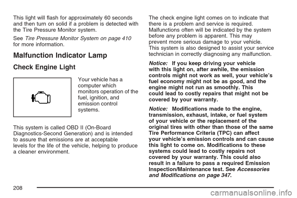 CADILLAC SRX 2007 1.G Owners Manual This light will �ash for approximately 60 seconds
and then turn on solid if a problem is detected with
the Tire Pressure Monitor system.
SeeTire Pressure Monitor System on page 410
for more informatio