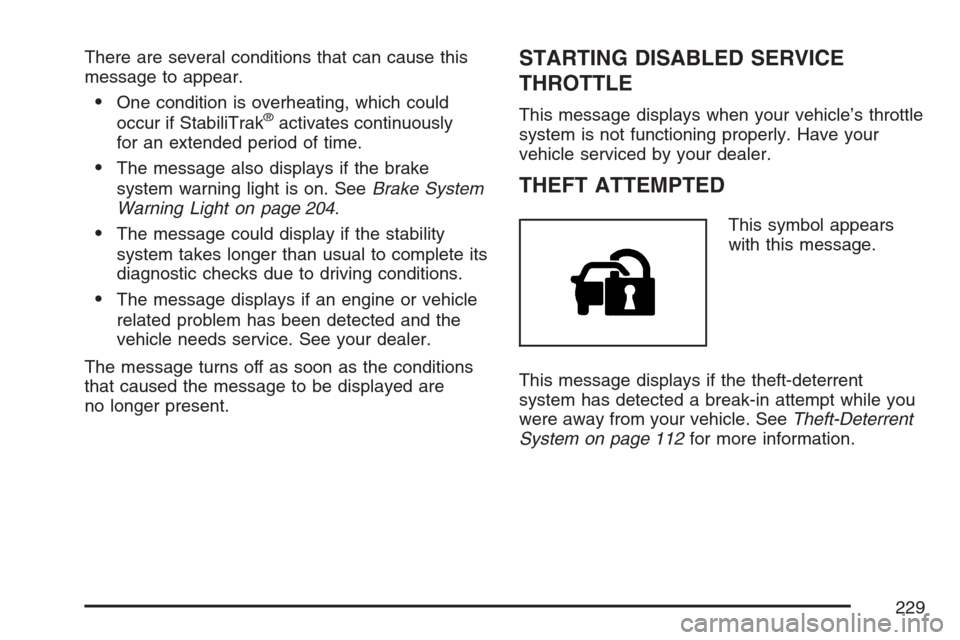 CADILLAC SRX 2007 1.G User Guide There are several conditions that can cause this
message to appear.
One condition is overheating, which could
occur if StabiliTrak®activates continuously
for an extended period of time.
The message