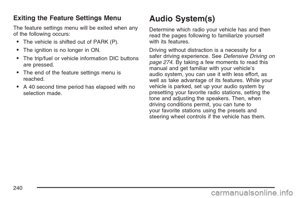 CADILLAC SRX 2007 1.G Owners Manual Exiting the Feature Settings Menu
The feature settings menu will be exited when any
of the following occurs:
The vehicle is shifted out of PARK (P).
The ignition is no longer in ON.
The trip/fuel o CADILLAC SRX 2007 1.G Owners Manual Exiting the Feature Settings Menu
The feature settings menu will be exited when any
of the following occurs:
The vehicle is shifted out of PARK (P).
The ignition is no longer in ON.
The trip/fuel o