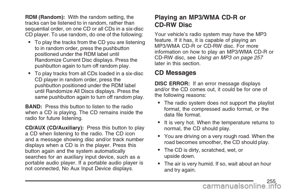 CADILLAC SRX 2007 1.G User Guide RDM (Random):With the random setting, the
tracks can be listened to in random, rather than
sequential order, on one CD or all CDs in a six-disc
CD player. To use random, do one of the following:
To p CADILLAC SRX 2007 1.G User Guide RDM (Random):With the random setting, the
tracks can be listened to in random, rather than
sequential order, on one CD or all CDs in a six-disc
CD player. To use random, do one of the following:
To p