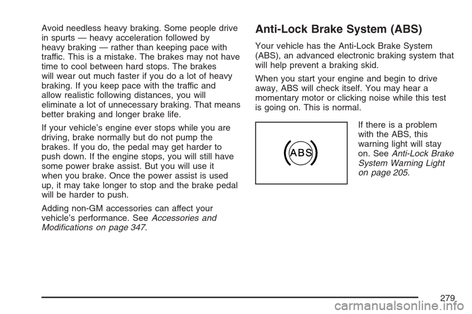 CADILLAC SRX 2007 1.G User Guide Avoid needless heavy braking. Some people drive
in spurts — heavy acceleration followed by
heavy braking — rather than keeping pace with
traffic. This is a mistake. The brakes may not have
time to
