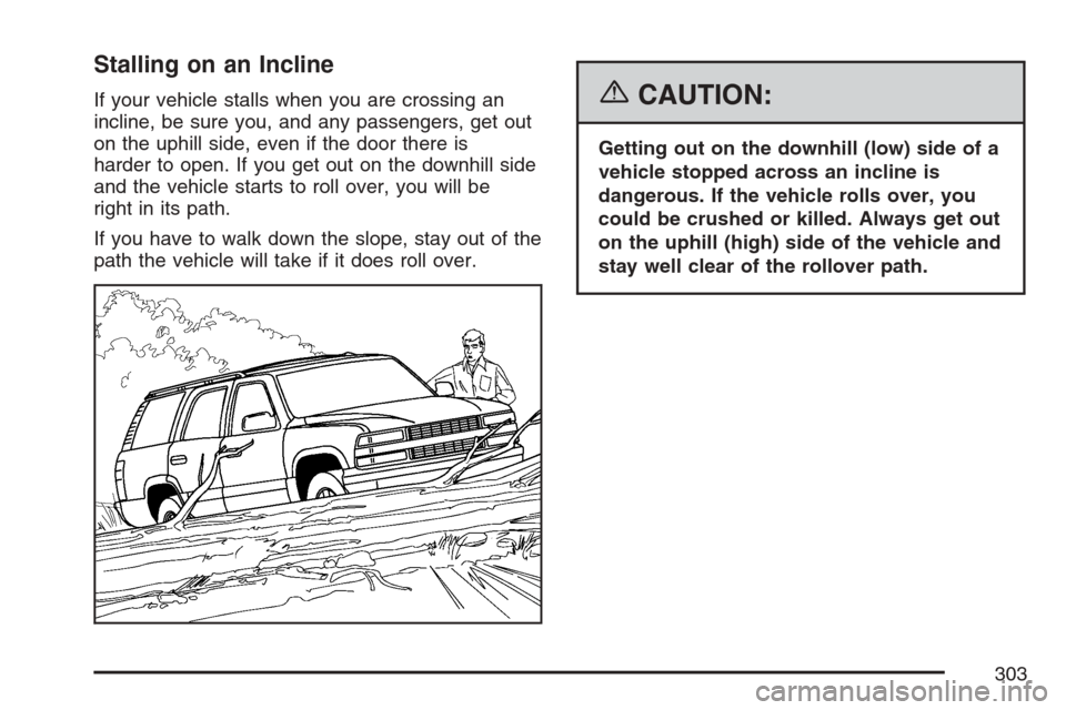 CADILLAC SRX 2007 1.G Owners Manual Stalling on an Incline
If your vehicle stalls when you are crossing an
incline, be sure you, and any passengers, get out
on the uphill side, even if the door there is
harder to open. If you get out on CADILLAC SRX 2007 1.G Owners Manual Stalling on an Incline
If your vehicle stalls when you are crossing an
incline, be sure you, and any passengers, get out
on the uphill side, even if the door there is
harder to open. If you get out on