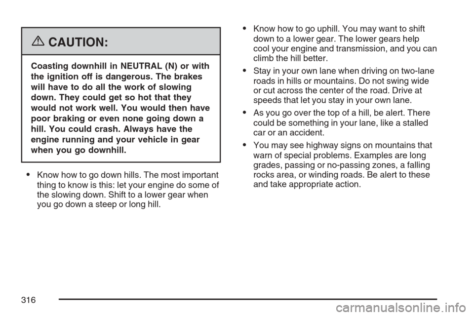 CADILLAC SRX 2007 1.G Repair Manual {CAUTION:
Coasting downhill in NEUTRAL (N) or with
the ignition off is dangerous. The brakes
will have to do all the work of slowing
down. They could get so hot that they
would not work well. You woul