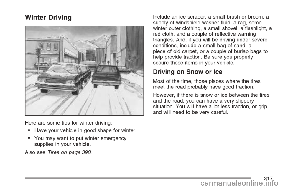 CADILLAC SRX 2007 1.G Owners Manual Winter Driving
Here are some tips for winter driving:
Have your vehicle in good shape for winter.
You may want to put winter emergency
supplies in your vehicle.
Also seeTires on page 398.Include an 