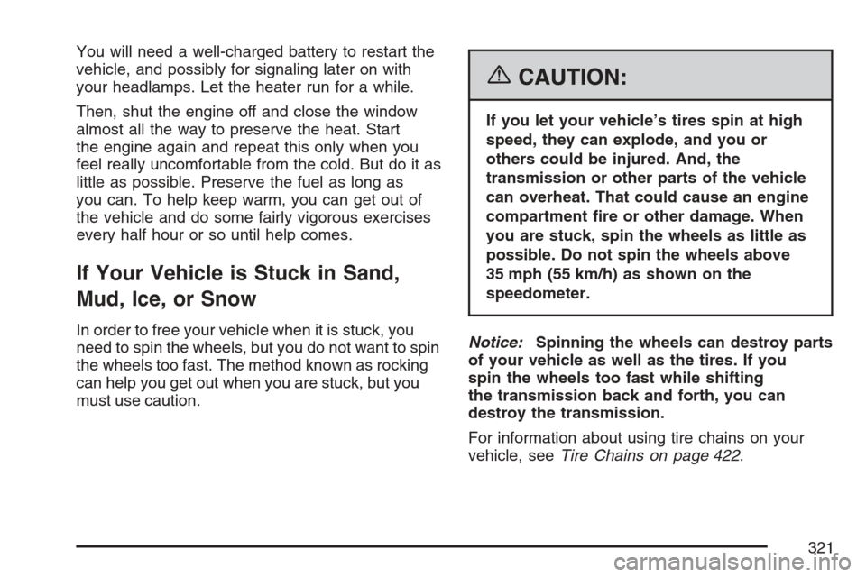 CADILLAC SRX 2007 1.G Repair Manual You will need a well-charged battery to restart the
vehicle, and possibly for signaling later on with
your headlamps. Let the heater run for a while.
Then, shut the engine off and close the window
alm