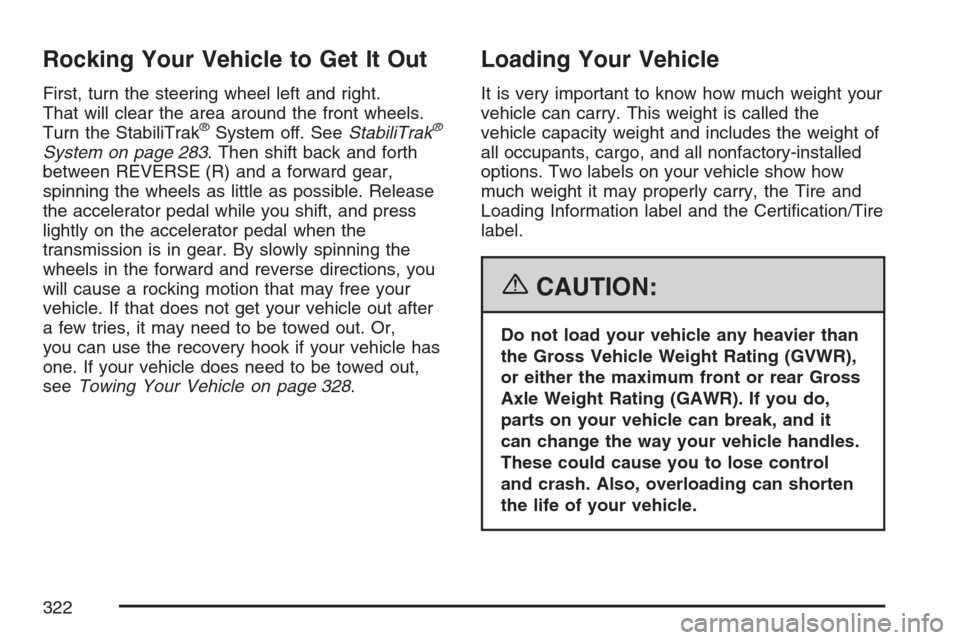 CADILLAC SRX 2007 1.G Owners Manual Rocking Your Vehicle to Get It Out
First, turn the steering wheel left and right.
That will clear the area around the front wheels.
Turn the StabiliTrak
®System off. SeeStabiliTrak®
System on page 2 CADILLAC SRX 2007 1.G Owners Manual Rocking Your Vehicle to Get It Out
First, turn the steering wheel left and right.
That will clear the area around the front wheels.
Turn the StabiliTrak
®System off. SeeStabiliTrak®
System on page 2