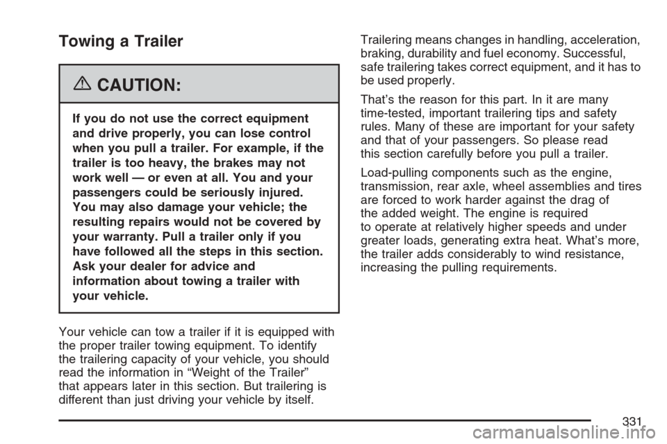CADILLAC SRX 2007 1.G Owners Guide Towing a Trailer
{CAUTION:
If you do not use the correct equipment
and drive properly, you can lose control
when you pull a trailer. For example, if the
trailer is too heavy, the brakes may not
work w