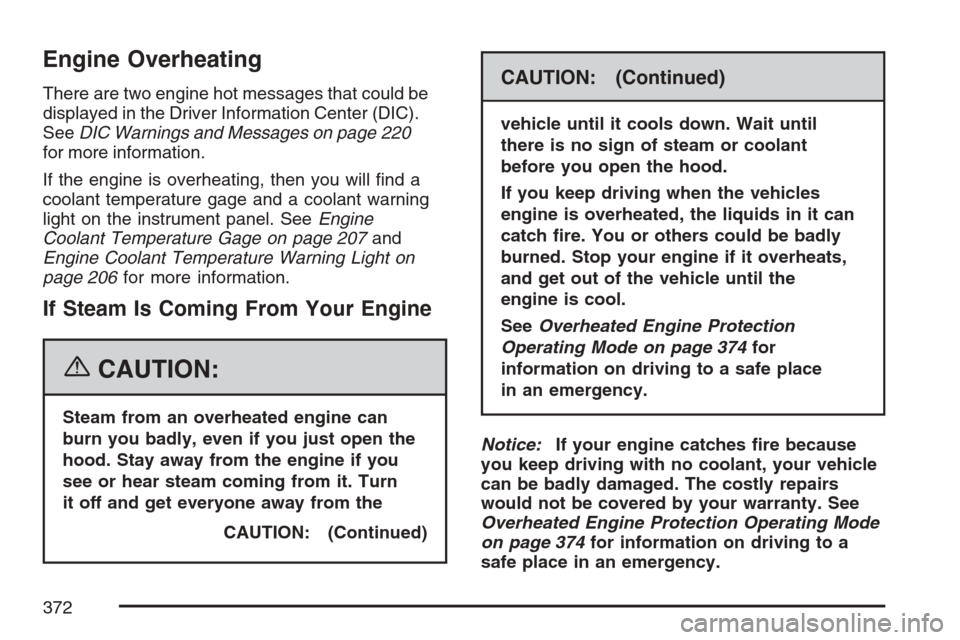 CADILLAC SRX 2007 1.G Manual PDF Engine Overheating
There are two engine hot messages that could be
displayed in the Driver Information Center (DIC).
SeeDIC Warnings and Messages on page 220
for more information.
If the engine is ove