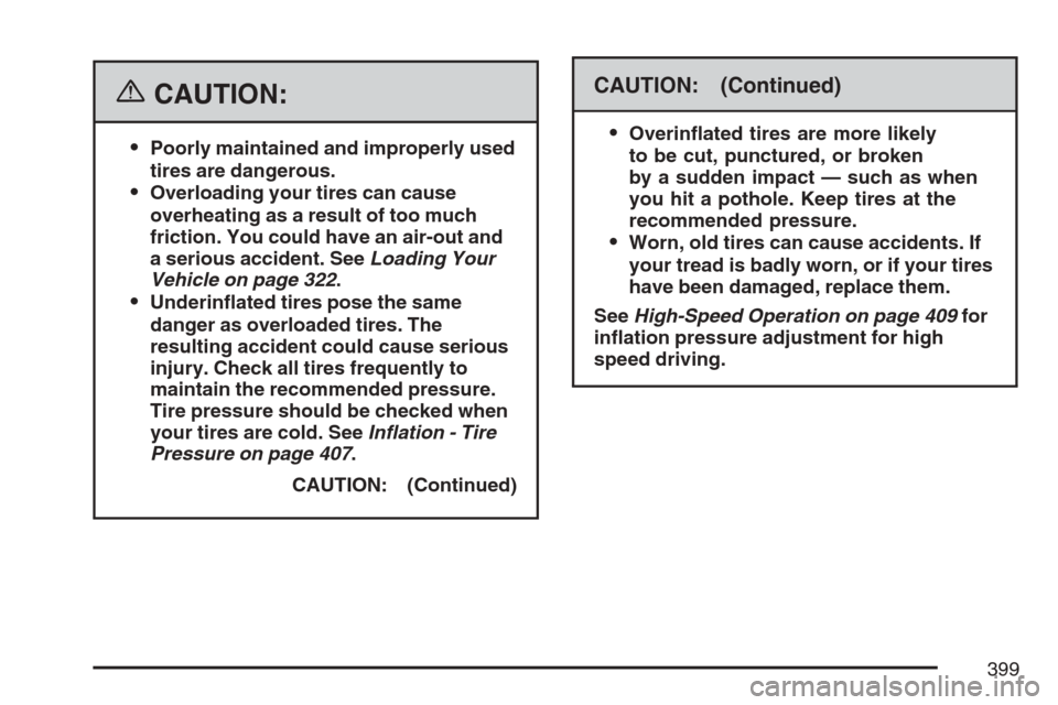 CADILLAC SRX 2007 1.G Owners Manual {CAUTION:
Poorly maintained and improperly used
tires are dangerous.
Overloading your tires can cause
overheating as a result of too much
friction. You could have an air-out and
a serious accident. 