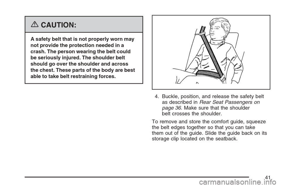 CADILLAC SRX 2007 1.G Service Manual {CAUTION:
A safety belt that is not properly worn may
not provide the protection needed in a
crash. The person wearing the belt could
be seriously injured. The shoulder belt
should go over the shoulde