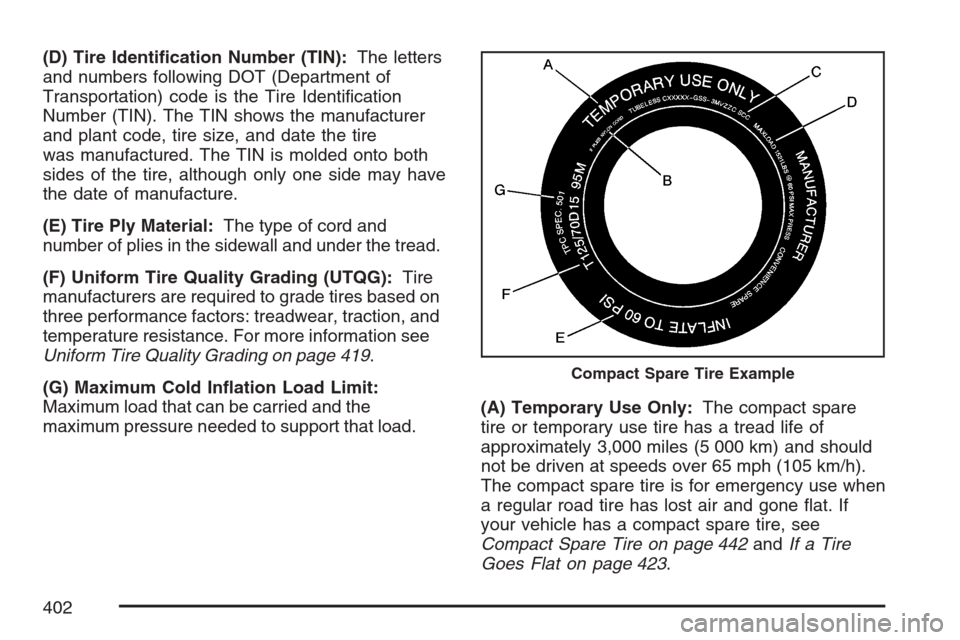 CADILLAC SRX 2007 1.G Owners Manual (D) Tire Identi�cation Number (TIN):The letters
and numbers following DOT (Department of
Transportation) code is the Tire Identi�cation
Number (TIN). The TIN shows the manufacturer
and plant code, tir