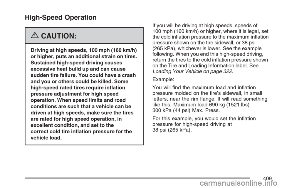 CADILLAC SRX 2007 1.G Owners Manual High-Speed Operation
{CAUTION:
Driving at high speeds, 100 mph (160 km/h)
or higher, puts an additional strain on tires.
Sustained high-speed driving causes
excessive heat build up and can cause
sudde
