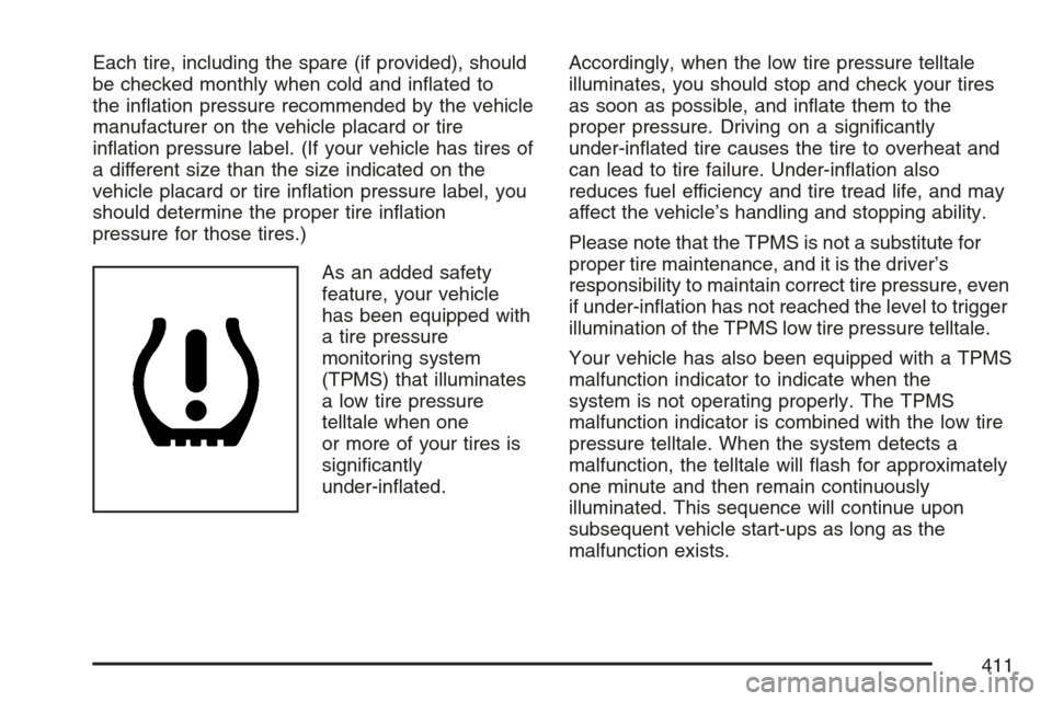 CADILLAC SRX 2007 1.G Owners Manual Each tire, including the spare (if provided), should
be checked monthly when cold and in�ated to
the in�ation pressure recommended by the vehicle
manufacturer on the vehicle placard or tire
in�ation p