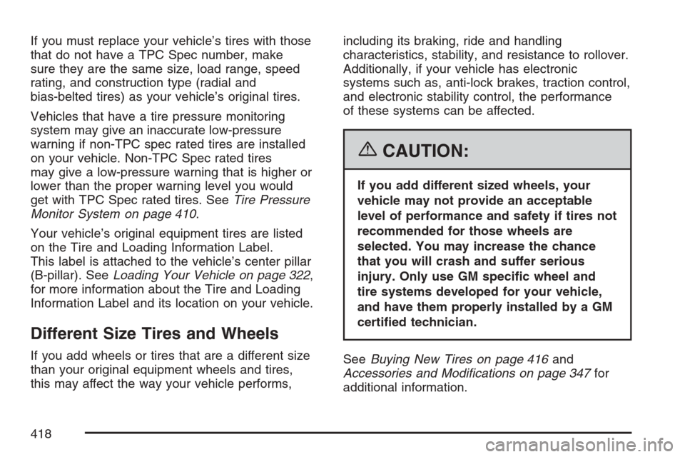 CADILLAC SRX 2007 1.G Owners Manual If you must replace your vehicle’s tires with those
that do not have a TPC Spec number, make
sure they are the same size, load range, speed
rating, and construction type (radial and
bias-belted tire