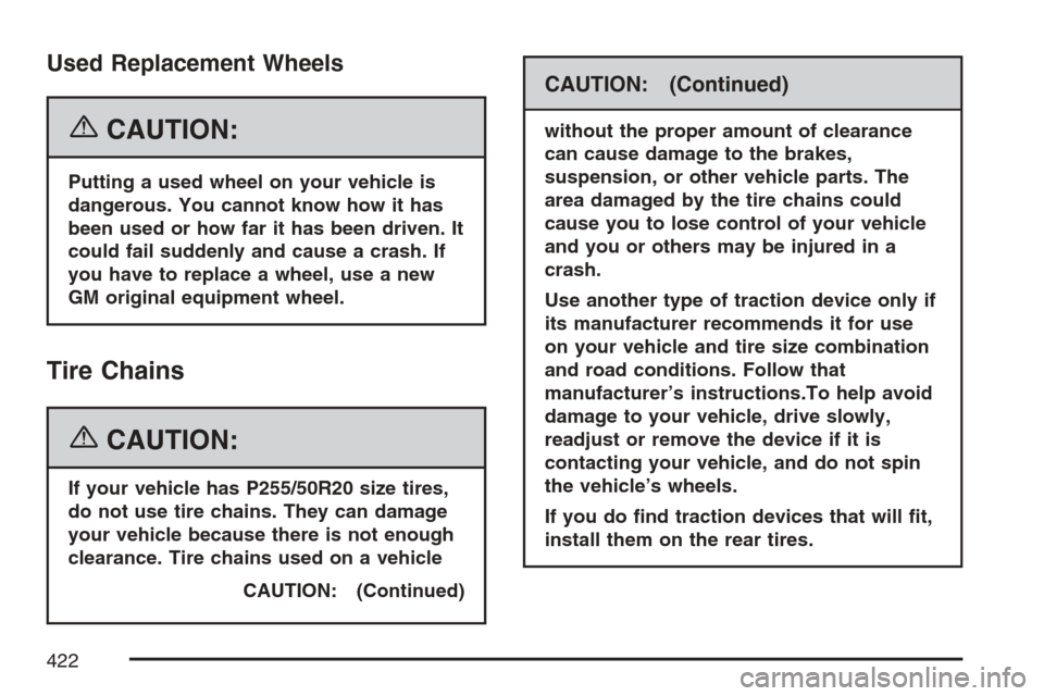 CADILLAC SRX 2007 1.G Owners Manual Used Replacement Wheels
{CAUTION:
Putting a used wheel on your vehicle is
dangerous. You cannot know how it has
been used or how far it has been driven. It
could fail suddenly and cause a crash. If
yo CADILLAC SRX 2007 1.G Owners Manual Used Replacement Wheels
{CAUTION:
Putting a used wheel on your vehicle is
dangerous. You cannot know how it has
been used or how far it has been driven. It
could fail suddenly and cause a crash. If
yo
