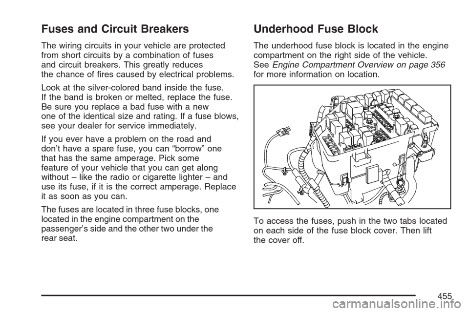 CADILLAC SRX 2007 1.G Owners Manual Fuses and Circuit Breakers
The wiring circuits in your vehicle are protected
from short circuits by a combination of fuses
and circuit breakers. This greatly reduces
the chance of �res caused by elect