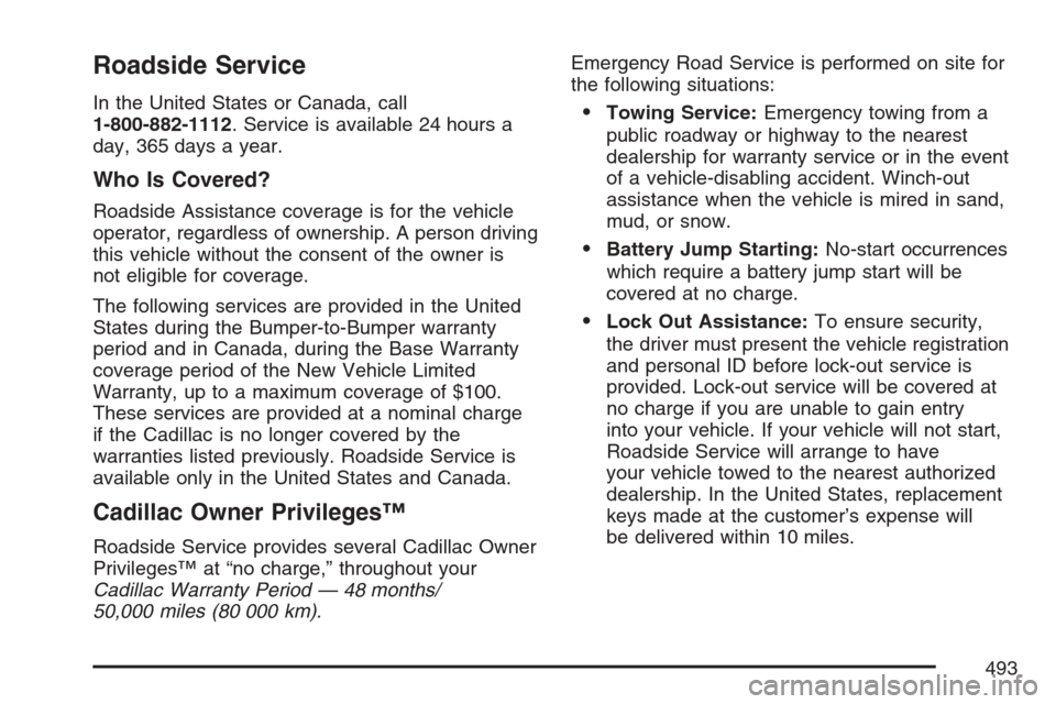 CADILLAC SRX 2007 1.G Owners Manual Roadside Service
In the United States or Canada, call
1-800-882-1112. Service is available 24 hours a
day, 365 days a year.
Who Is Covered?
Roadside Assistance coverage is for the vehicle
operator, re