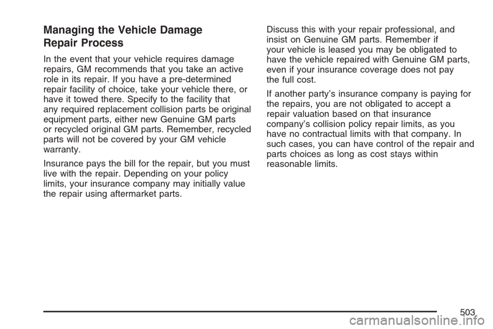 CADILLAC SRX 2007 1.G Owners Manual Managing the Vehicle Damage
Repair Process
In the event that your vehicle requires damage
repairs, GM recommends that you take an active
role in its repair. If you have a pre-determined
repair facilit