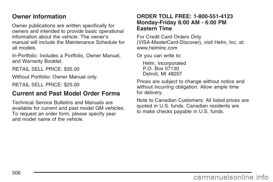 CADILLAC SRX 2007 1.G Owners Manual Owner Information
Owner publications are written speci�cally for
owners and intended to provide basic operational
information about the vehicle. The owner’s
manual will include the Maintenance Sched