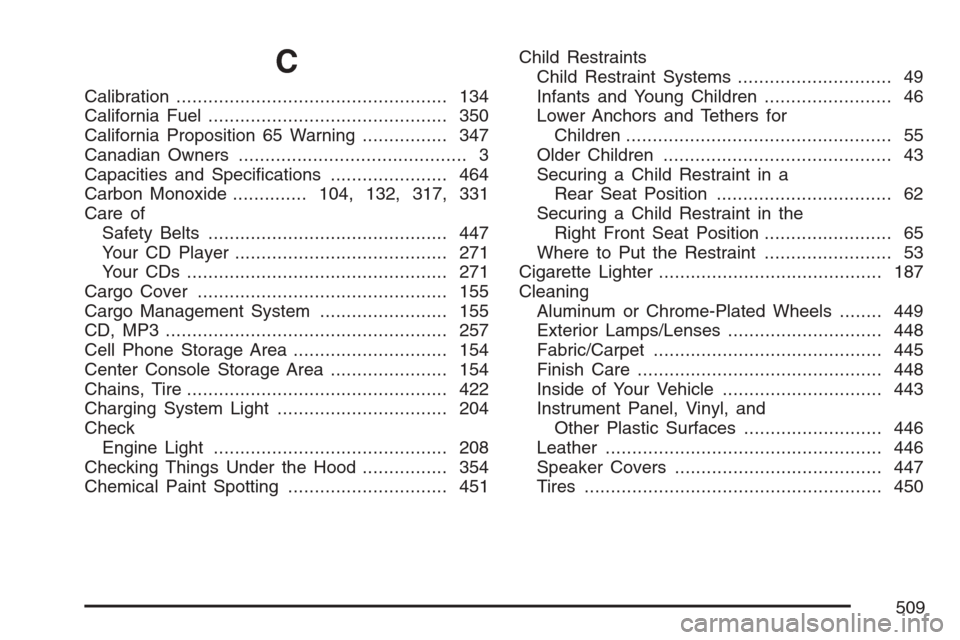 CADILLAC SRX 2007 1.G Owners Manual C
Calibration................................................... 134
California Fuel............................................. 350
California Proposition 65 Warning................ 347
Canadian Own