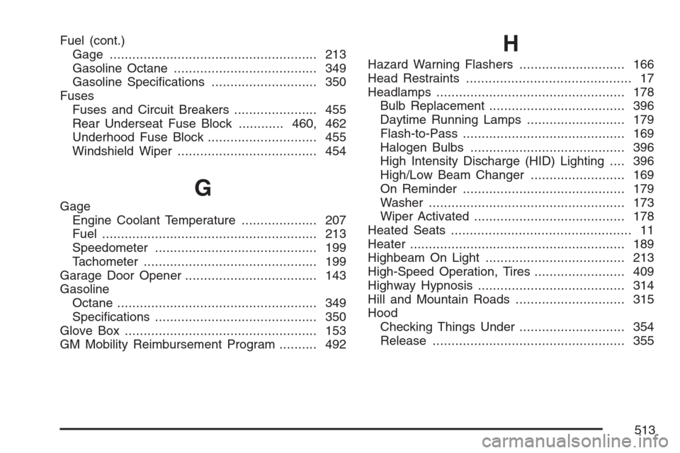 CADILLAC SRX 2007 1.G Owners Manual Fuel (cont.)
Gage....................................................... 213
Gasoline Octane...................................... 349
Gasoline Speci�cations............................ 350
Fuses
Fuse