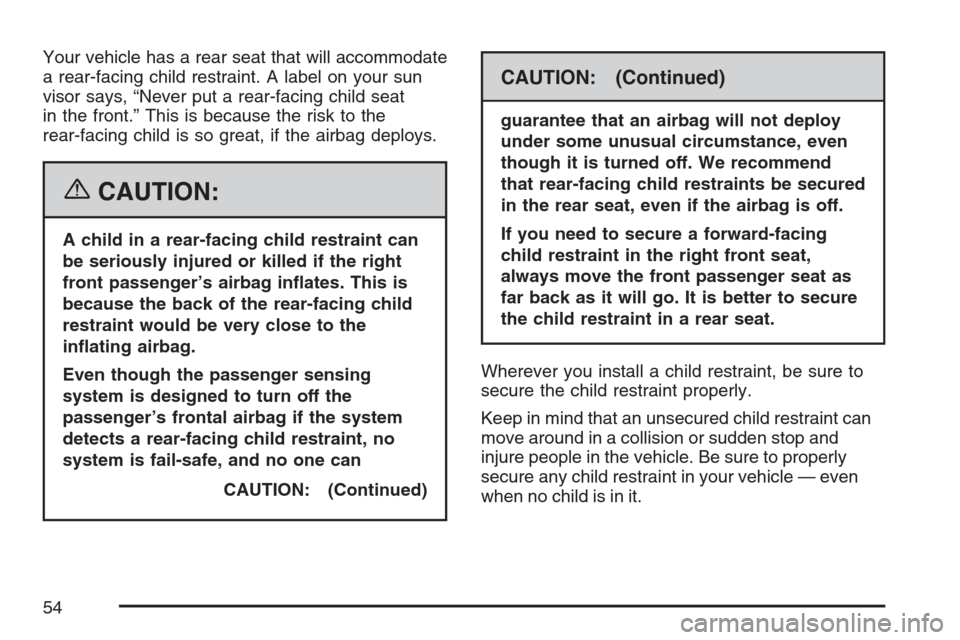 CADILLAC SRX 2007 1.G Workshop Manual Your vehicle has a rear seat that will accommodate
a rear-facing child restraint. A label on your sun
visor says, “Never put a rear-facing child seat
in the front.” This is because the risk to the
