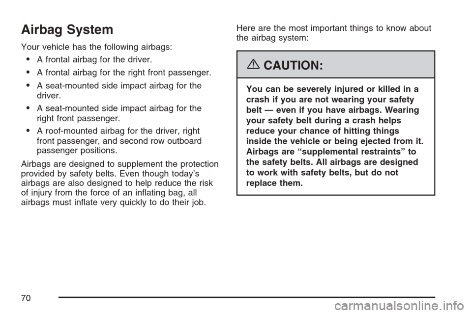 CADILLAC SRX 2007 1.G Repair Manual Airbag System
Your vehicle has the following airbags:
A frontal airbag for the driver.
A frontal airbag for the right front passenger.
A seat-mounted side impact airbag for the
driver.
A seat-moun